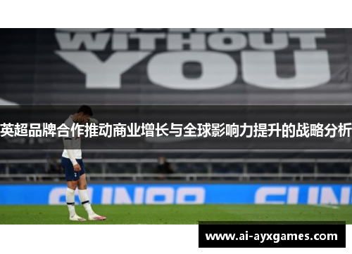 英超品牌合作推动商业增长与全球影响力提升的战略分析