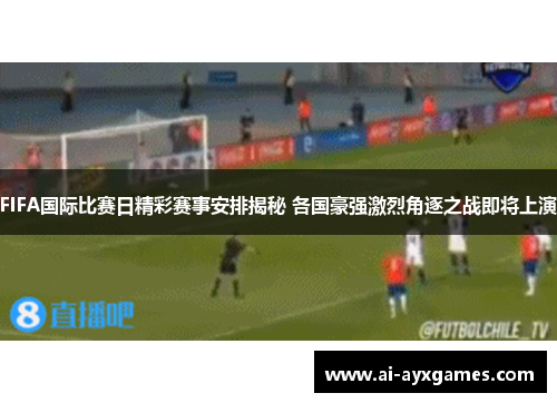 FIFA国际比赛日精彩赛事安排揭秘 各国豪强激烈角逐之战即将上演 FIFA国际比赛日精彩赛事安排揭秘 各国豪强激烈角逐之战即将上演