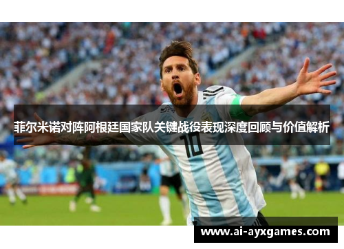 菲尔米诺对阵阿根廷国家队关键战役表现深度回顾与价值解析