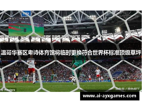 温哥华赛区卑诗体育馆将临时更换符合世界杯标准顶级草坪 温哥华赛区卑诗体育馆将临时更换符合世界杯标准顶级草坪