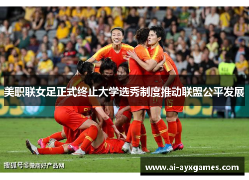 美职联女足正式终止大学选秀制度推动联盟公平发展 美职联女足正式终止大学选秀制度推动联盟公平发展