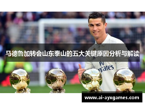 马德鲁加转会山东泰山的五大关键原因分析与解读