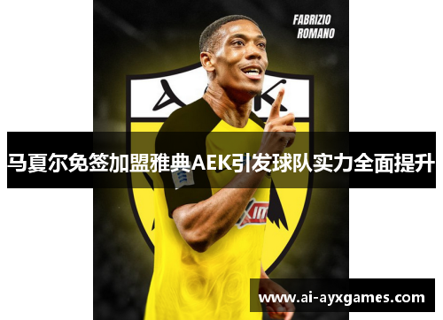 马夏尔免签加盟雅典AEK引发球队实力全面提升